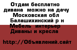 Отдам бесплатно 2 дивана, можно на дачу - Московская обл., Балашихинский р-н Мебель, интерьер » Диваны и кресла   